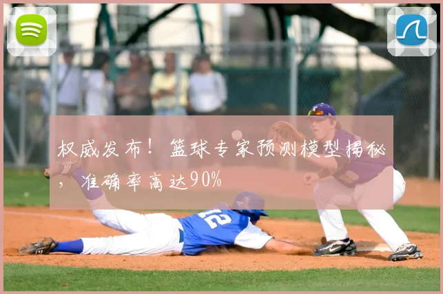 权威发布！篮球专家预测模型揭秘，准确率高达90%