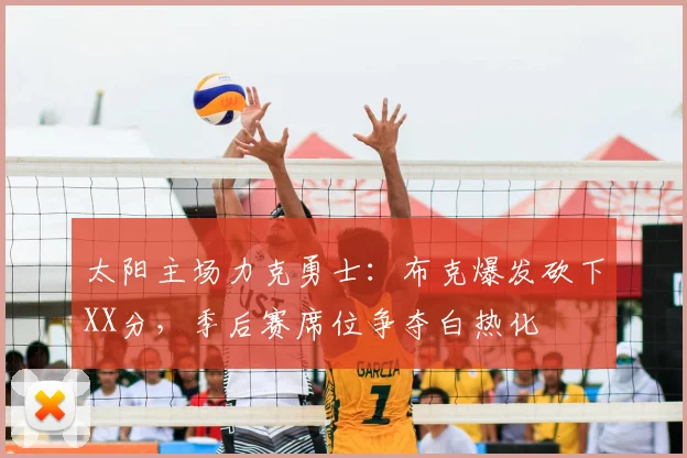 太阳主场力克勇士：布克爆发砍下XX分，季后赛席位争夺白热化